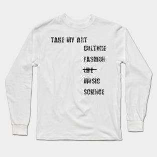 Take my art culture fashion life music science Long Sleeve T-Shirt